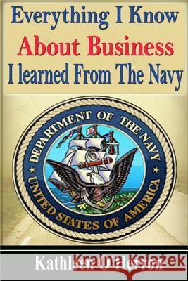 Everything I Know About Business I Learned From The Navy O'Herron, Kathleen 9781523746439 Createspace Independent Publishing Platform - książka