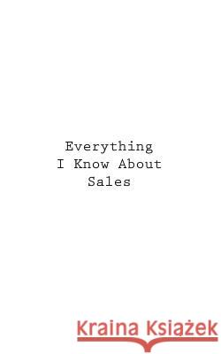 Everything I Know About Sales You 9781546337058 Createspace Independent Publishing Platform - książka