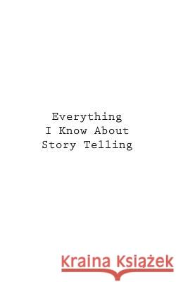 Everything I Know About Story Telling You 9781546337232 Createspace Independent Publishing Platform - książka