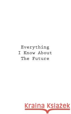 Everything I Know About The Future You 9781546337355 Createspace Independent Publishing Platform - książka