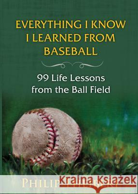 Everything I Know I Learned from Baseball: 99 Life Lessons from the Ball Field Philip Theibert 9781938545344 Summer Game Books - książka