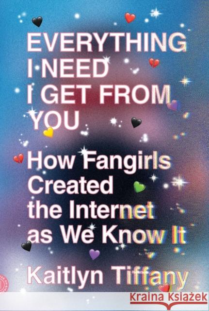 Everything I Need I Get from You: How Fangirls Created the Internet as We Know It Kaitlyn Tiffany 9780374539184 MCD X Fsg Originals - książka