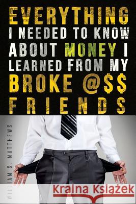 Everything I Needed to Know About Money I Learned from my Broke @$$ Friends Matthews, William S. 9781515222187 Createspace - książka
