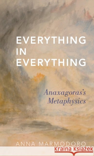 Everything in Everything: Anaxagoras's Metaphysics Anna Marmodoro 9780190611972 Oxford University Press, USA - książka