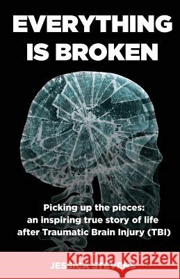 Everything is Broken: Life after Traumatic Brain Injury (TBI) Stevens, Jessica 9781912635337 Filament Publishing - książka