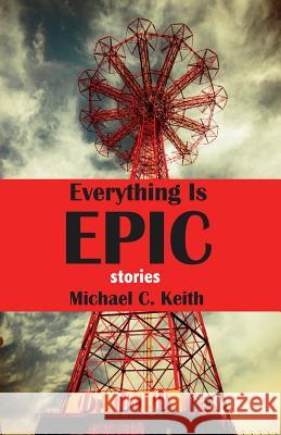 Everything Is Epic: Stories Michael C. Keith 9780615795621 Silver Birch Press - książka