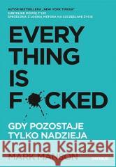 Everything is F*cked. Gdy pozostaje tylko nadzieja Mark Manson 9788383221915 Sensus - książka