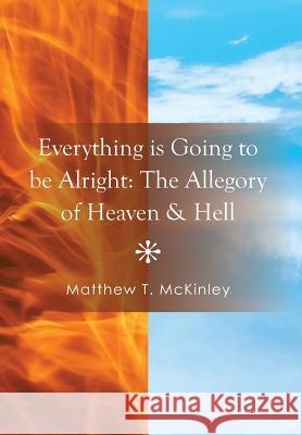 Everything Is Going to Be Alright: The Allegory of Heaven & Hell McKinley, Matthew T. 9781493171941 Xlibris Corporation - książka