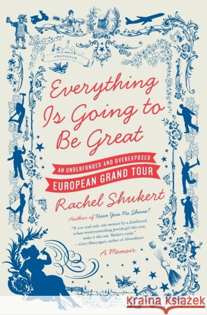 Everything Is Going to Be Great: An Underfunded and Overexposed European Grand Tour Rachel Shukert 9780061782350 Harper Perennial - książka