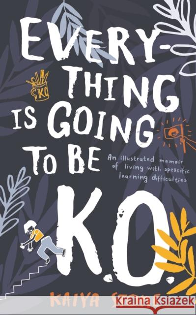 Everything Is Going to Be K.O.: An illustrated memoir of living with specific learning difficulties Kaiya Stone 9781789544985 Bloomsbury Publishing PLC - książka