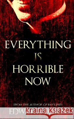 Everything is Horrible Now: A Novel of Cosmic Horror Lorn, Edward 9781729437407 Independently Published - książka