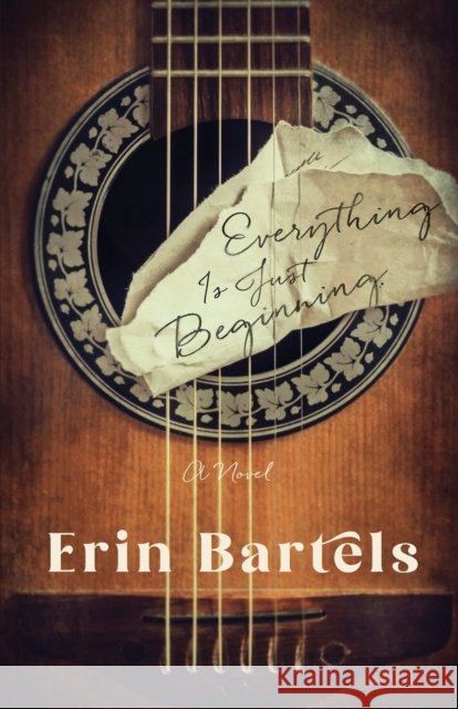 Everything Is Just Beginning – A Novel Erin Bartels 9780800741655 Baker Publishing Group - książka
