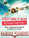 Everything is near. My personal travel history Den Writeman Esarti Lifeman 9781979577342 Createspace Independent Publishing Platform