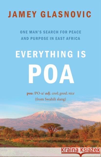Everything is Poa: One Man's Search for Peace and Purpose in East Africa Jamey Glasnovic 9781771604543 Rocky Mountain Books - książka