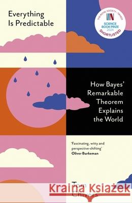 Everything Is Predictable: How Bayes' Remarkable Theorem Explains the World Tom Chivers 9781399604048 Orion Publishing Co - książka