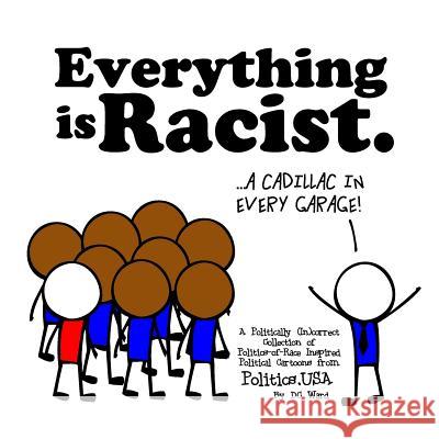 Everything Is Racist: A Politically Incorrect Collection of Politics-Of-Race Inspired Political Cartoons from Politics, USA DC Ward 9781537731070 Createspace Independent Publishing Platform - książka