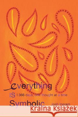 Everything Is Symbolic: 366 Days, One Thought at a Time Josh Ingram 9781512767148 WestBow Press - książka