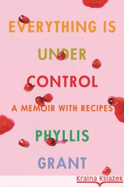 Everything Is Under Control: A Memoir with Recipes Phyllis Grant 9780374150143 Farrar, Straus and Giroux - książka