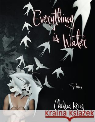 Everything Is Water: Poems Volume 13 Chelsea Krieg 9781680034585 Trp: The University Press of Shsu - książka