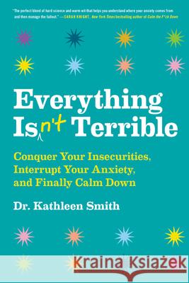 Everything Isn't Terrible: Conquer Your Insecurities, Interrupt Your Anxiety, and Finally Calm Down Kathleen Smith 9780316492539 Hachette Books - książka