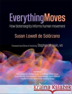 Everything Moves: How Biotensegrity Informs Human Movement Susan Lowell de Solorzano 9781909141964 Jessica Kingsley Publishers - książka