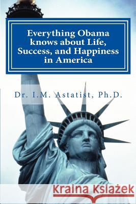 Everything Obama Knows about Life, Success, and Happiness in America Dr I. M. Astatist 9780975465608 Master Power Media - książka