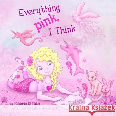 Everything Pink, I Think Silvia Hoefnagels Roberto D 9781519458667 Createspace Independent Publishing Platform - książka