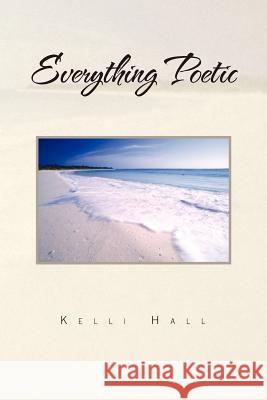 Everything Poetic Kelli Hall 9781450006095 Xlibris Corporation - książka