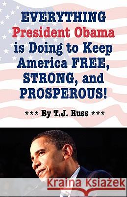 Everything President Obama Is Doing to Keep America Free, Strong, and Prosperous! T. J. Russ 9781933356556 Terence Storm Publishing - książka