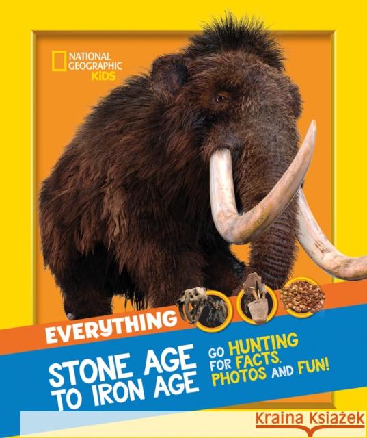 Everything: Stone Age to Iron Age: Go Hunting for Facts, Photos and Fun! National Geographic Kids 9780008444747 HarperCollins Publishers - książka