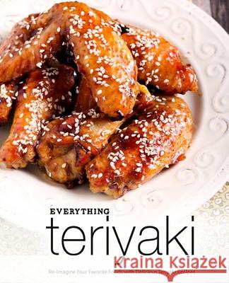 Everything Teriyaki: Re-Imagine Your Favorite Foods with Delicious Teriyaki Recipes Booksumo Press 9781723192487 Createspace Independent Publishing Platform - książka