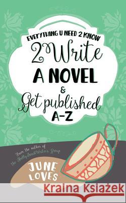 Everything U Need 2 Know 2 Write a Novel & Get Published A-Z June Loves 9780994208002 Loves Books Publishing - książka