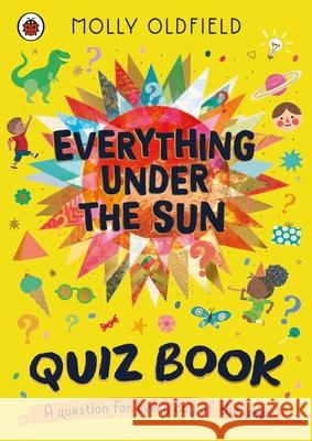 Everything Under the Sun: Quiz Book: A question for everyday of the year Molly Oldfield 9780241703830 Penguin Random House Children's UK - książka