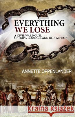 Everything We Lose: A Civil War Novel of Hope, Courage and Redemption Annette Oppenlander 9780997780079 Oppenlander Enterprises LLC - książka