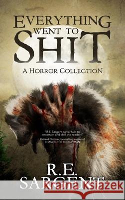 Everything Went to Shit: A Horror Collection R. E. Sargent 9781964398792 Crystal Lake Publishing - książka
