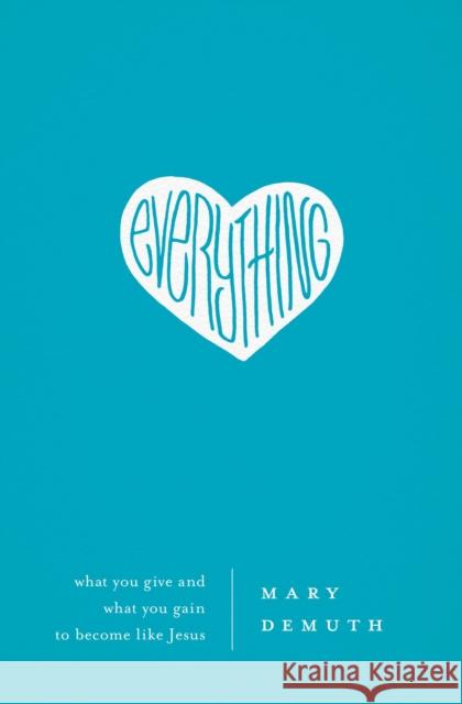 Everything: What You Give and What You Gain to Become Like Jesus Mary Demuth 9781400203987 Thomas Nelson Publishers - książka