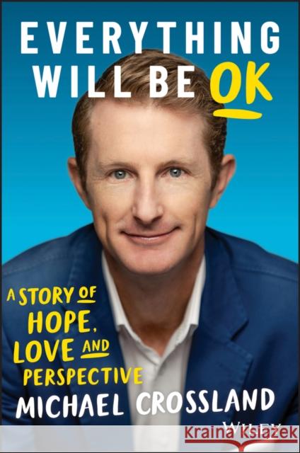 Everything Will Be Ok: A Story of Hope, Love and Perspective Crossland, Michael 9780730385011 Wiley - książka