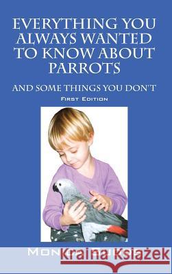 Everything You Always Wanted to Know About Parrots: And Some Things You Don't Sudds, Monica 9781478753001 Outskirts Press - książka