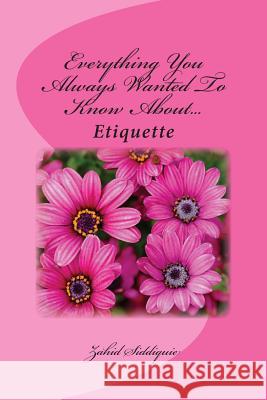 Everything You Always Wanted To Know About...Etiquette Siddiquie, Zahid 9781496132611 Createspace - książka