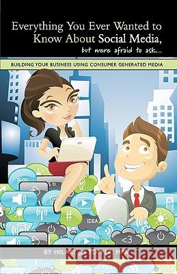 Everything You Ever Wanted to Know About Social Media, but were afraid to ask...: Building Your Business Using Consumer Generated Media Topper Mpa, Hilary Jm 9781440153648 GLOBAL AUTHORS PUBLISHERS - książka