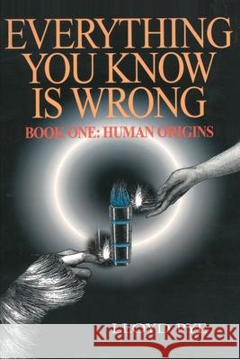 Everything You Know Is Wrong, Book 1: Human Origins Pye, Lloyd 9780595127498 Authors Choice Press - książka