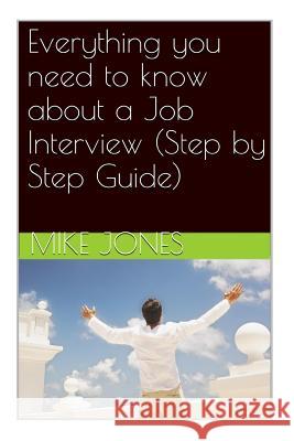 Everything you need to know about a Job Interview (Step by Step Guide) Mike Jones 9781511886543 Createspace Independent Publishing Platform - książka
