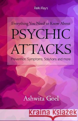 Everything You Need to Know About Psychic Attacks: Prevention, Symptoms, Solutions and more Goel, Ashwita 9781539626886 Createspace Independent Publishing Platform - książka