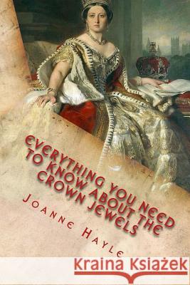Everything You Need To Know About The Crown Jewels: Find Out All You Need Know About The Magnificent Treasures Of The Tower of London And Their Fascin Hayle, Joanne 9781519538697 Createspace Independent Publishing Platform - książka