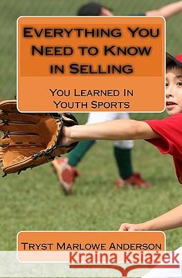 Everything You Need to Know in Selling: You Learned In Youth Sports Anderson, Tryst Marlowe 9781448633692 Createspace - książka