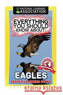Everything You Should Know About: Eagles Faster Learning Facts Richards, Anne 9781974348152 Createspace Independent Publishing Platform - książka