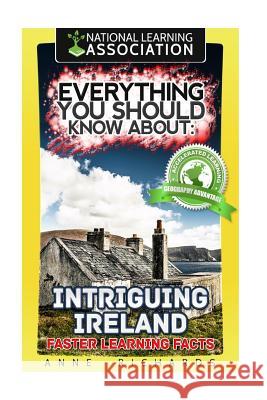Everything You Should Know About: Intriguing Ireland Faster Learning Facts Richards, Anne 9781974299935 Createspace Independent Publishing Platform - książka