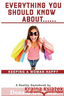 Everything You Should Know About...: keeping a woman happy Gorbach, Donald 9781979040020 Createspace Independent Publishing Platform - książka