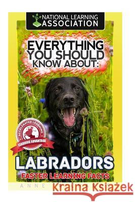 Everything You Should Know About: Labradors Faster Learning Facts Richards, Anne 9781974152605 Createspace Independent Publishing Platform - książka