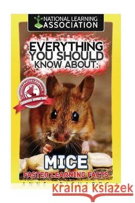 Everything You Should Know About: Mice Faster Learning Facts Richards, Anne 9781974659791 Createspace Independent Publishing Platform - książka